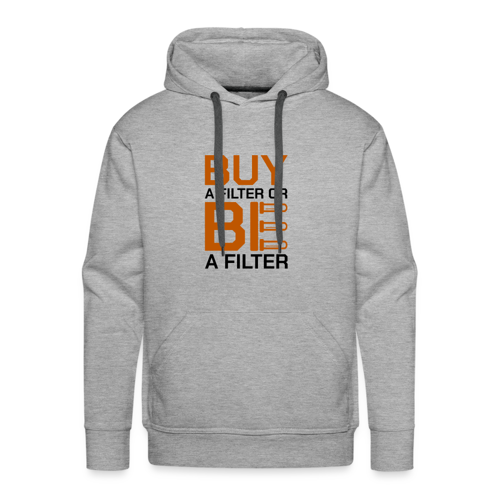 Men’s Buy a Filter or Be a Filter Premium Hoodie - heather grey