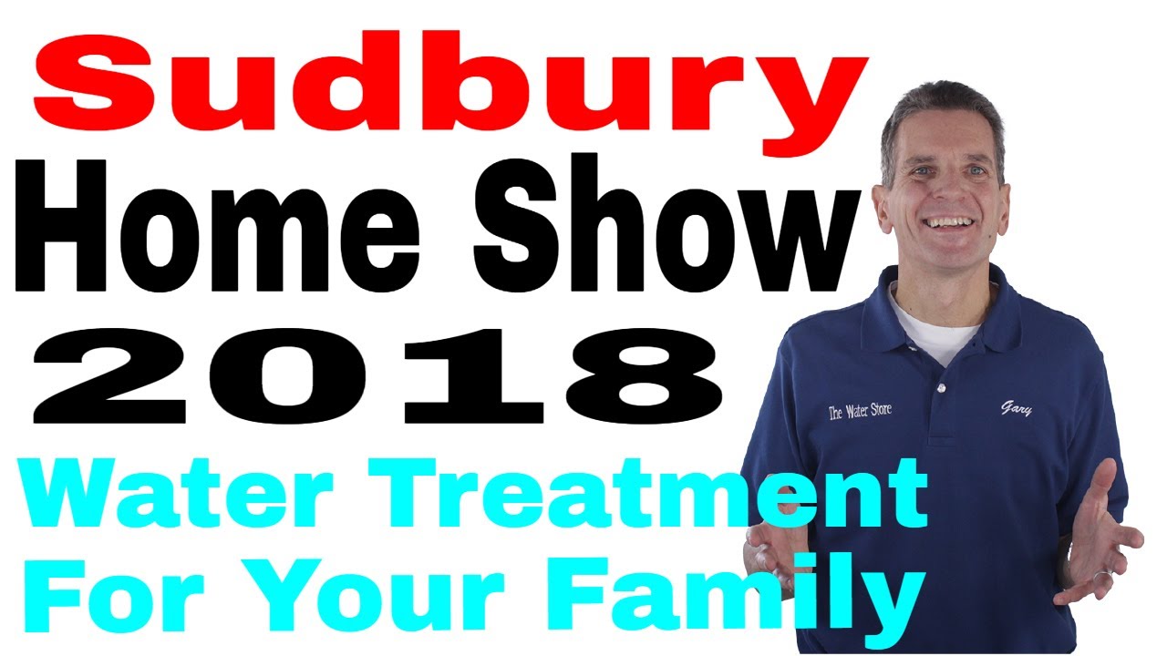 Sudbury Home Show 2018 Water Treatment for Your Family