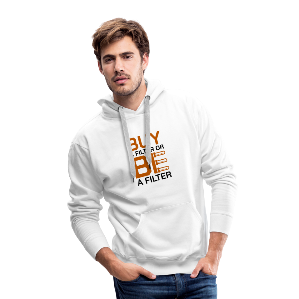 Men’s Buy a Filter or Be a Filter Premium Hoodie - white